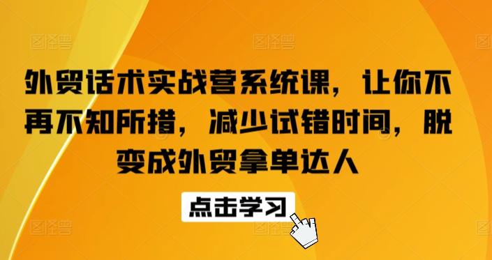 外贸话术实战营系统课，让你不再不知所措，减少试错时间，脱变成外贸拿单达人-俗人圈网创