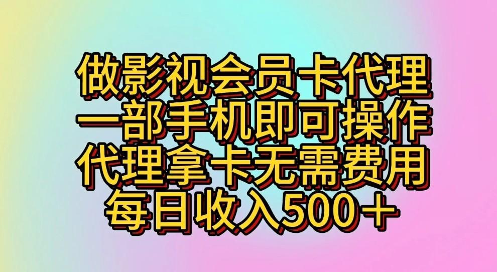 做影视会员卡代理，一部手机即可操作，代理拿卡无需费用，每日收入500＋-俗人圈网创