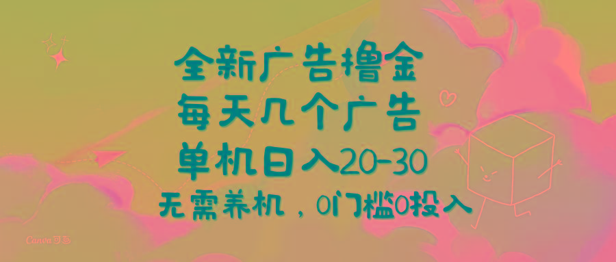 全新广告撸金，每天几个广告，单机日入20-30无需养机，0门槛0投入-俗人圈网创
