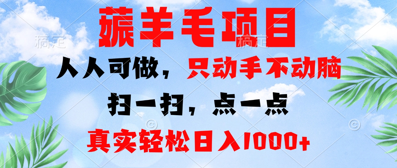 薅羊毛项目，人人可做，只动手不动脑。扫一扫，点一点，真实轻松日入1000+-俗人圈网创
