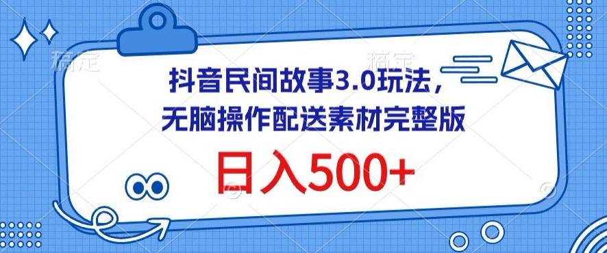 抖音民间故事3.0玩法，无脑操作，日入500+配送素材完整版【揭秘】-俗人圈网创