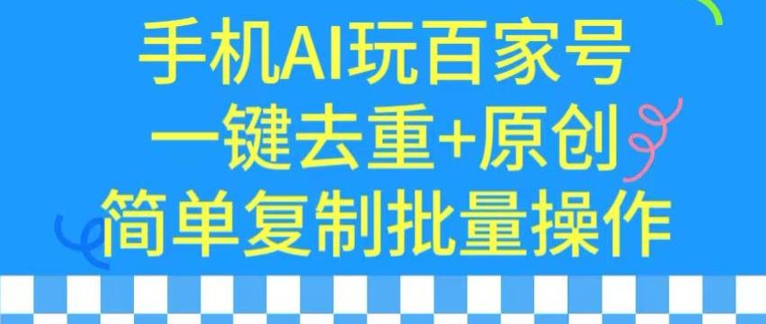 用手机AI玩百家号,一键去重+原创,简单复制批量操作【揭秘】-俗人圈网创