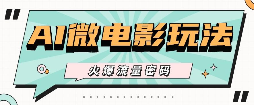 最近爆火的AI微电影玩法,零门槛新手也能制作原创作品,多种变现方式【视频+工具】-俗人圈网创