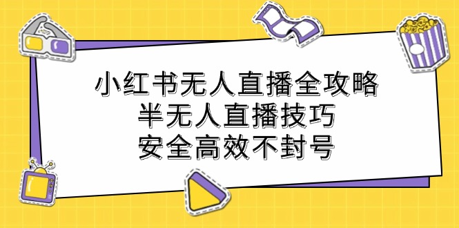 小红书无人直播全攻略：半无人直播技巧，安全高效不封号-俗人圈网创