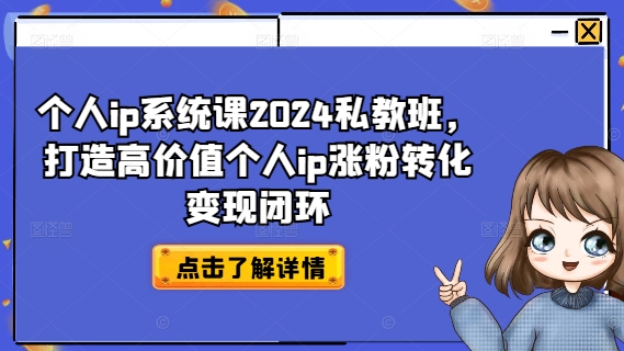 个人ip系统课2024私教班，打造高价值个人ip涨粉转化变现闭环-俗人圈网创