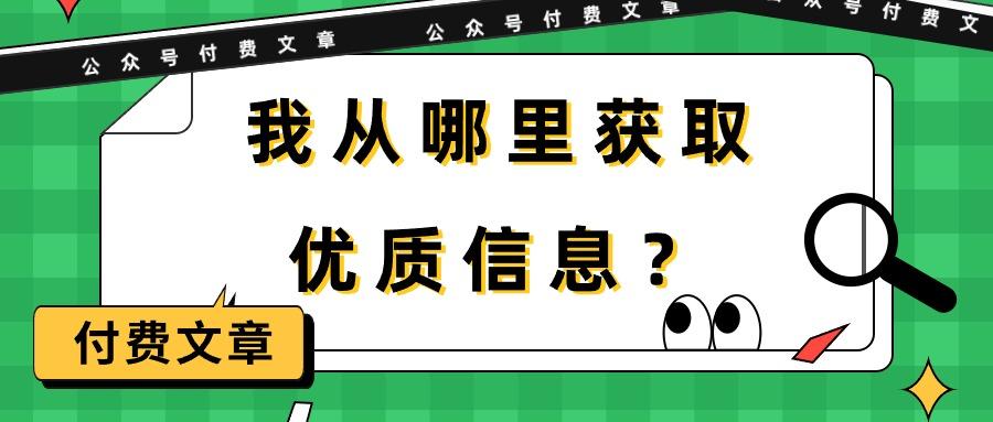 (9903期)某公众号付费文章《我从哪里获取优质信息？》-俗人圈网创