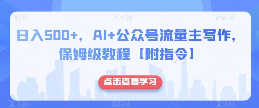 日入500+，AI+公众号流量主写作，保姆级教程【附指令】-俗人圈网创