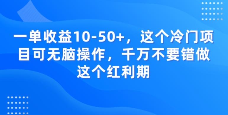 一单收益10-50+，这个冷门项目可无脑操作，千万不要错做这个红利期-俗人圈网创