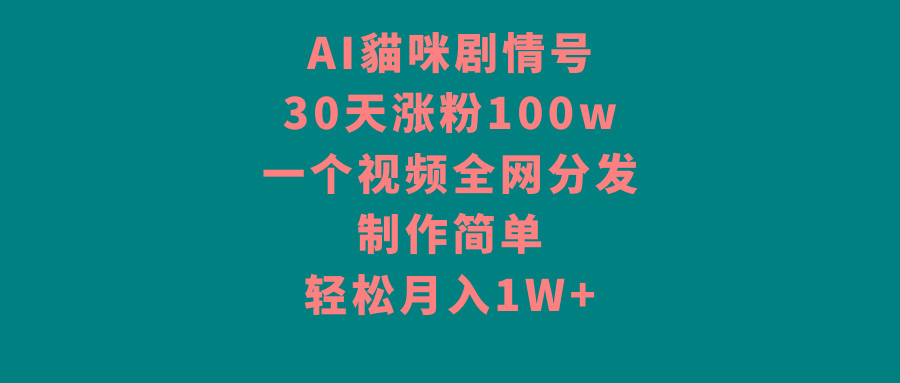 AI貓咪剧情号，30天涨粉100w，制作简单，一个视频全网分发，轻松月入1W+-俗人圈网创