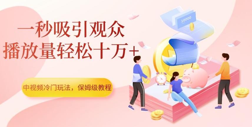 中视频冷门玩法，一秒吸引观众，播放量轻松十万+，保姆级教程【揭秘】-俗人圈网创