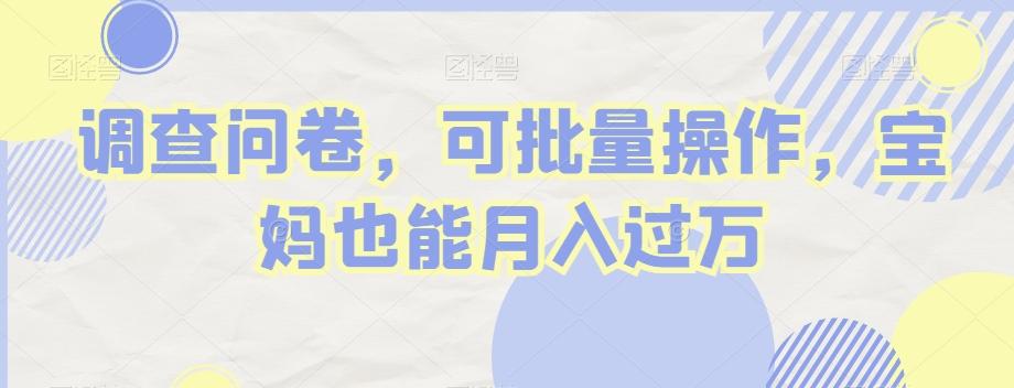 调查问卷，可批量操作，宝妈也能月入过万-俗人圈网创