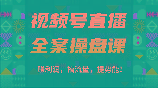 视频号直播全案操盘课：赚利润，搞流量，提势能！(16节课)-俗人圈网创