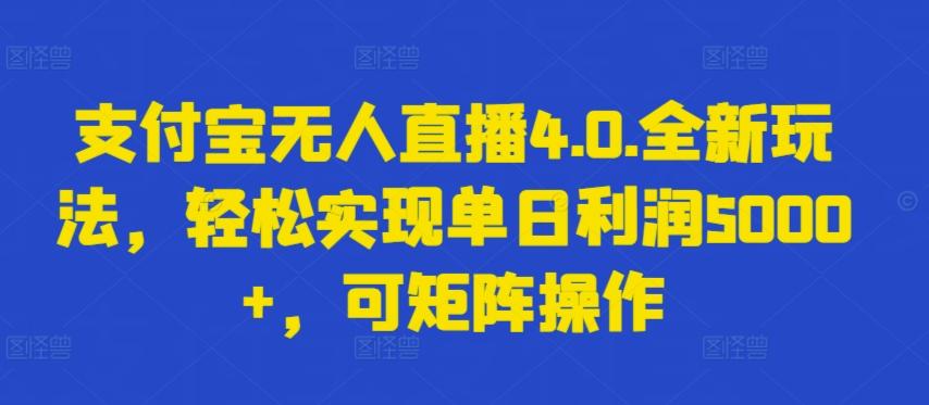 支付宝无人直播4.0.全新玩法，轻松实现单日利润5000+，可矩阵操作【揭秘】-俗人圈网创