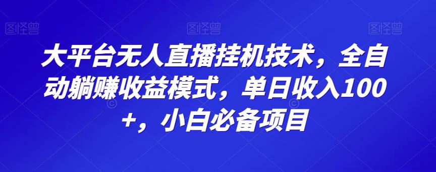 大平台无人直播挂机技术，全自动躺赚收益模式，单日收入100+，小白必备项目-俗人圈网创