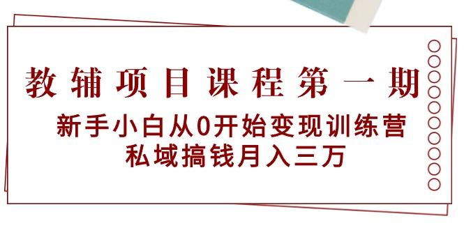 教辅项目课程第一期：新手小白从0开始变现训练营  私域搞钱月入三万-俗人圈网创