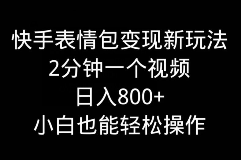 快手表情包变现新玩法，2分钟一个视频，日入800+，小白也能做-俗人圈网创