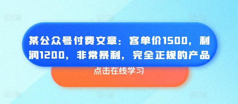 某公众号付费文章：客单价1500，利润1200，非常暴利，完全正规的产品-俗人圈网创