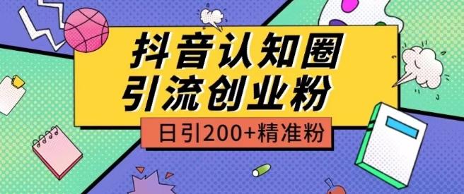 外面收费3980抖音认知圈引流创业粉玩法日引200+精准粉【揭秘】-俗人圈网创