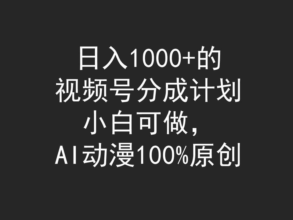 (9653期)日入1000+的视频号分成计划，小白可做，AI动漫100%原创-俗人圈网创