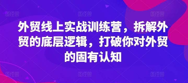 外贸线上实战训练营，拆解外贸的底层逻辑，打破你对外贸的固有认知-俗人圈网创