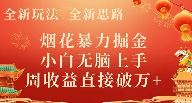 全新玩法，全新思路，烟花暴力掘金，小白无脑上手，周收益破w+-俗人圈网创