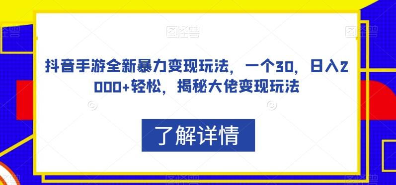 抖音手游全新暴力变现玩法，一个30，日入2000+轻松，揭秘大佬变现玩法【揭秘】-俗人圈网创