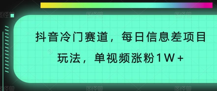 抖音冷门赛道，每日信息差项目玩法，单视频涨粉1W+-俗人圈网创