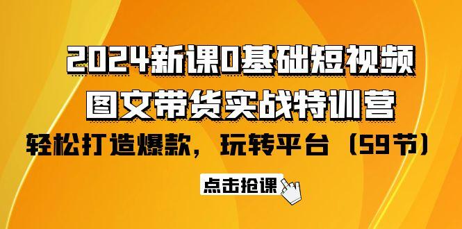 (9911期)2024新课0基础短视频+图文带货实战特训营:玩转平台,轻松打造爆款(59节)-俗人圈网创