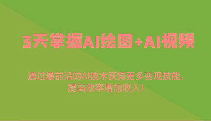 3天掌握AI绘图+AI视频，通过最前沿的AI技术获得更多变现技能，提高效率增加收入！-俗人圈网创