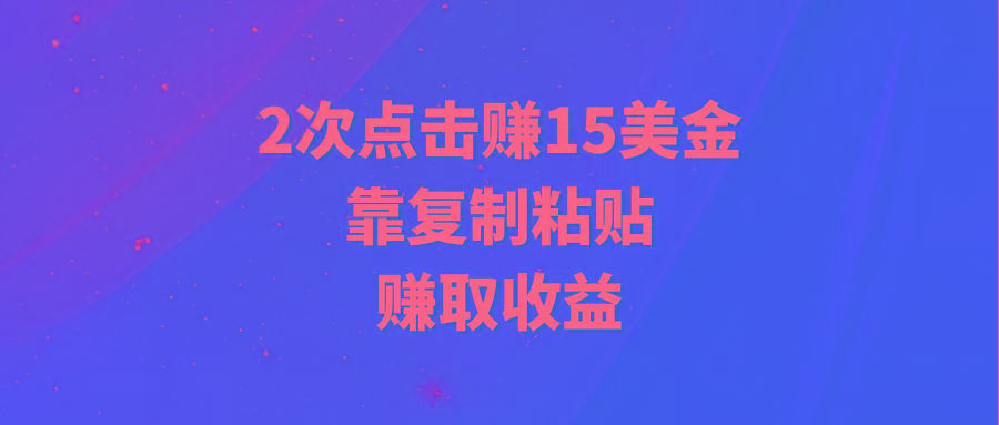(9384期)靠2次点击赚15美金,复制粘贴就能赚取收益-俗人圈网创