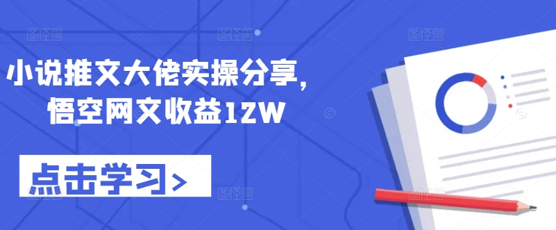 小说推文大佬实操分享，悟空网文收益12W-俗人圈网创