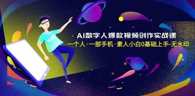AI数字人爆款视频创作实战课，一个人一部手机·素人小白0基础上手-俗人圈网创