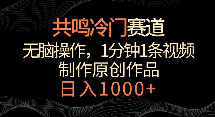共鸣冷门赛道，无脑操作，一分钟一条视频，日入1000+【揭秘】-俗人圈网创