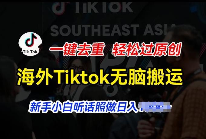 海外Tiktok短视频无脑搬运，一键去重轻松过原创，新手小白听话照做日入几张【揭秘】-俗人圈网创