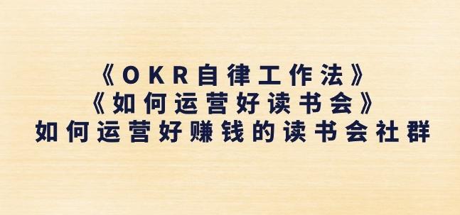 《OKR自律工作法》+《如何运营好读书会》如何运营好赚钱的读书会社群-俗人圈网创