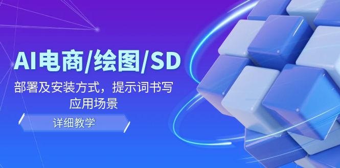 AI-电商/绘图/SD/详细教程：部署与安装方式，提示词-书写，应用场景-俗人圈网创