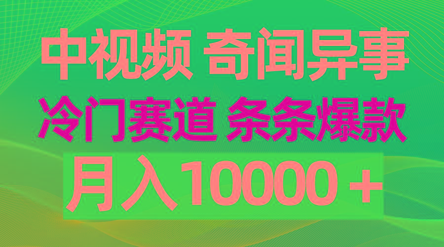 (9627期)中视频奇闻异事，冷门赛道条条爆款，月入10000＋-俗人圈网创