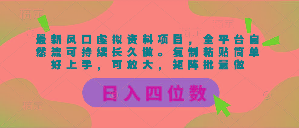 最新风口虚拟资料项目，全平台自然流可持续长久做。复制粘贴 日入四位数-俗人圈网创
