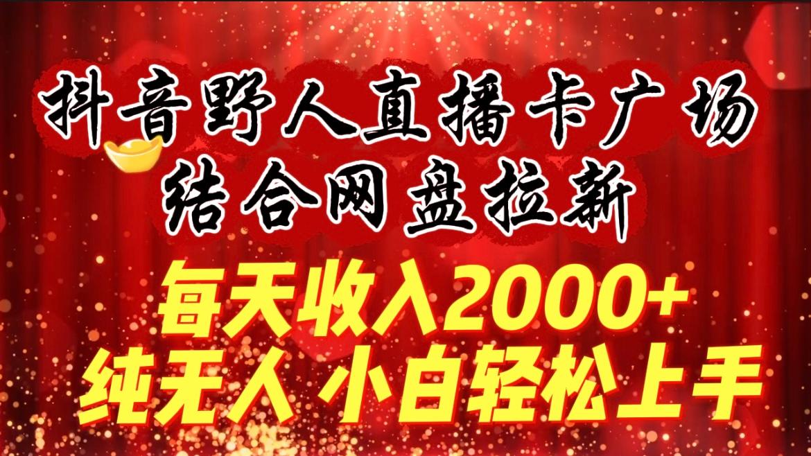 (9504期)每天收入2000+,抖音野人直播卡广场,结合网盘拉新,纯无人,小白轻松上手-俗人圈网创