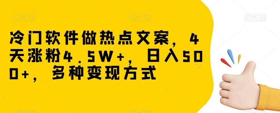 冷门软件做热点文案，4天涨粉4.5W+，日入500+，多种变现方式【揭秘】-俗人圈网创