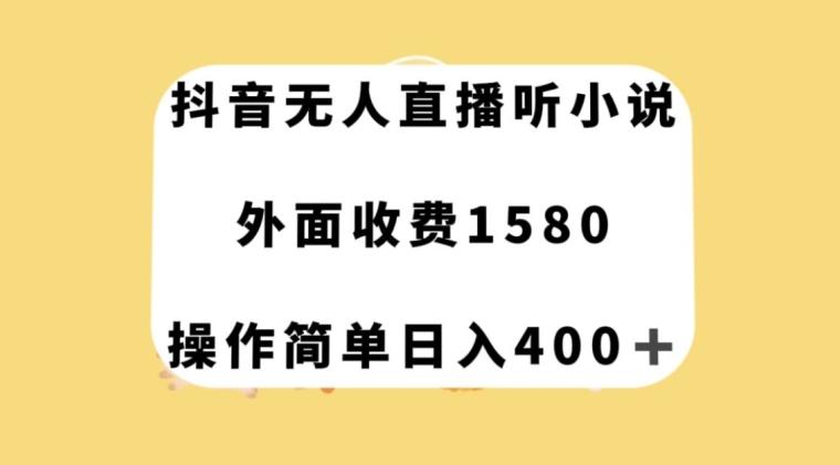 抖音无人直播听小说,外面收费1580,操作简单日入400+【揭秘】