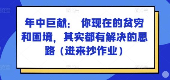 某付费文章：年中巨献： 你现在的贫穷和困境，其实都有解决的思路 (进来抄作业)-俗人圈网创